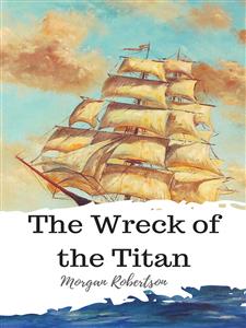 The Wreck of the Titan - Morgan Robertson - E-Book
