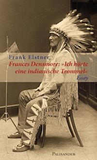 Frances Densmore: "Ich hörte eine indianische Trommel" - Frank Elstner - E-Book