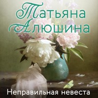 Неправильная невеста - Татьяна Алюшина - Hörbuch