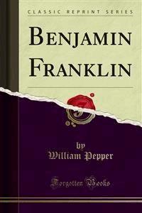 Benjamin Franklin - William Pepper - E-Book