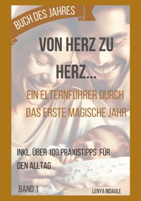 Von Herz zu Herz: Ein Elternführer durch das erste magische Jahr - Lenya Nidaule - E-Book