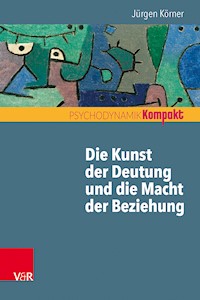 Die Kunst der Deutung und die Macht der Beziehung - Jürgen Körner - E-Book