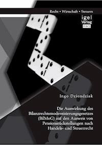 Die Auswirkung des Bilanzrechtsmodernisierungsgesetzes (BilMoG) auf den Ausweis von Pensionsrückstellungen nach Handels- und Steuerrecht - Ingo Dziondziak - E-Book