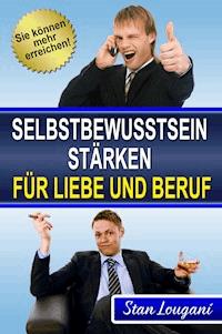 Selbstbewusstsein stärken für Liebe und Beruf - Stan Lougani - E-Book