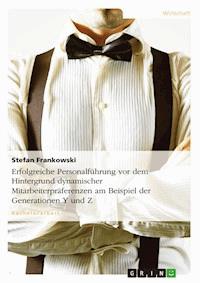 Erfolgreiche Personalführung vor dem Hintergrund dynamischer Mitarbeiterpräferenzen am Beispiel der Generationen Y und Z - Stefan Frankowski - E-Book