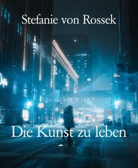 Die Kunst zu leben - Stefanie von Rossek - E-Book