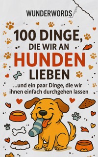 100 Dinge, die wir an Hunden lieben - Wunder Words - E-Book