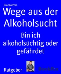 Wege aus der Alkoholsucht - Branko Perc - E-Book