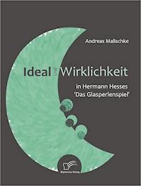 Ideal und Wirklichkeit in Hermann Hesses 'Das Glasperlenspiel' - Andreas Malischke - E-Book