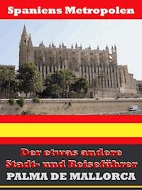 Palma de Mallorca - Der etwas andere Stadt- und Reiseführer - Mit Reise - Wörterbuch Deutsch-Spanisch - A.D. Astinus - E-Book