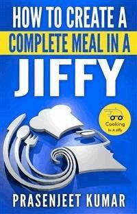 How to Create a Complete Meal in a Jiffy - Prasenjeet Kumar - E-Book