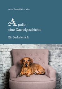 Apollo - ein Dackel erzählt - Anne Teutschbein-Licha - E-Book