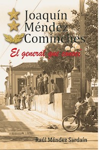 Joaquin Mende Comiches. El general que conocí - Raúl Mendez Sardain - E-Book