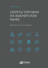 Секреты торговли на фьючерсном рынке: Действуйте вместе с инсайдерами - Ларри Уильямс - E-Book
