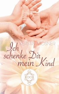 Ich schenke Dir mein Kind - Kerstin Mosner - E-Book
