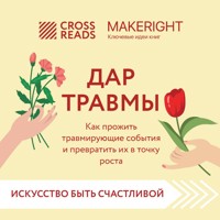 Саммари книги "Дар травмы. Как прожить травмирующие события и превратить их в точку роста" - авторов Коллектив - Hörbuch