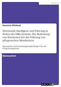 Emotionale Intelligenz und Führung in Zeiten des DRG-Systems. Die Bedeutung von Emotionen bei der Führung von pflegerischen Mitarbeitern - Susanne  Wieland  - E-Book