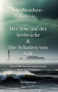 Die Nordsee-Krimis: Der Tote auf der Seebrücke & Die Schatten von Sylt - Mirko Kukuk - E-Book