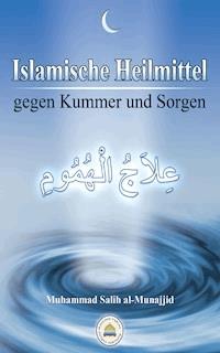 Islamische Heilmittel gegen Kummer und Sorgen - Muhammad Salih al-Munajjid - E-Book