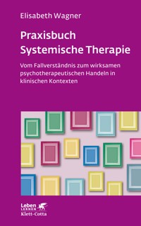 Praxisbuch Systemische Therapie (Leben Lernen, Bd. 313) - Elisabeth Wagner - E-Book