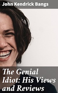 The Genial Idiot: His Views and Reviews - John Kendrick Bangs - E-Book