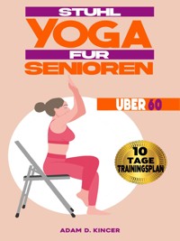 Stuhl Yoga für Senioren Über 60 - Adam D. Kincer - E-Book