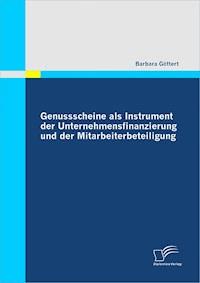 Genussscheine als Instrument der Unternehmensfinanzierung und der Mitarbeiterbeteiligung - Barbara Göttert - E-Book