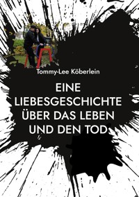 Eine Liebesgeschichte über das Leben und den Tod - Tommy-Lee Köberlein - E-Book