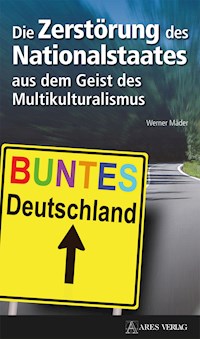 Die Zerstörung des Nationalstaates aus dem Geist des Multikulturalismus - Werner Mäder - E-Book