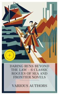 Daring Runs Beyond the Law - 6 Classic Rogues of Sea and Frontier Novels - Mór Jókai - E-Book