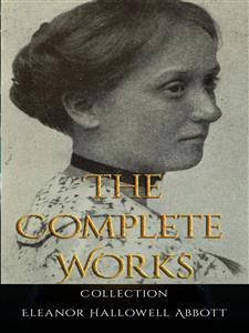 Eleanor Hallowell Abbott: The Complete Works - Eleanor Hallowell Abbott - E-Book