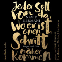 Jeder soll von da, wo er ist, einen Schritt näher kommen - Fragen nach Gott (Ungekürzte Lesung) - Navid Kermani - Hörbuch