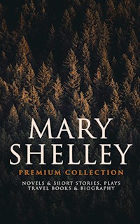 MARY SHELLEY Premium Collection: Novels & Short Stories, Plays, Travel Books & Biography - Mary Shelley - E-Book