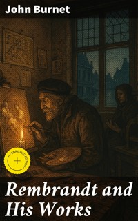Rembrandt and His Works - John Burnet - E-Book