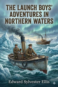 The Launch Boys' Adventures in Northern Waters - Edward Sylvester Ellis - E-Book