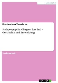 Stadtgeographie: Glasgow East End – Geschichte und Entwicklung - Konstantinos Theodorou - E-Book