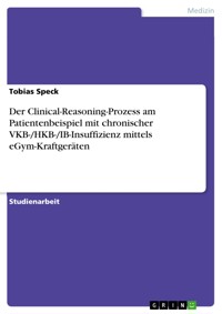 Der Clinical-Reasoning-Prozess am Patientenbeispiel mit chronischer VKB-/HKB-/IB-Insuffizienz mittels eGym-Kraftgeräten - Tobias Speck - E-Book