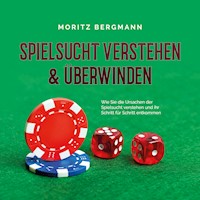 Spielsucht verstehen & überwinden: Wie Sie die Ursachen der Spielsucht verstehen und ihr Schritt für Schritt entkommen - Moritz Bergmann - Hörbuch