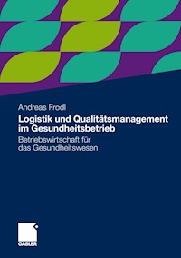 Logistik und Qualitätsmanagement im Gesundheitsbetrieb - Andreas Frodl - E-Book