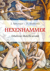 Malleus Maleficarum, das ist: Der Hexenhammer. - Jakob Sprenger - E-Book