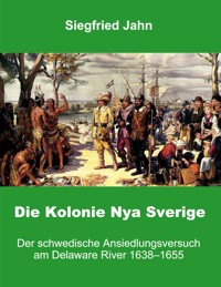 Die Kolonie Nya Sverige - Siegfried Jahn - E-Book