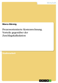 Prozessorientierte Kostenrechnung. Vorteile gegenüber der Zuschlagskalkulation - Marco Bärmig - E-Book