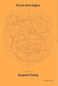 El arte de la lógica (en un mundo ilógico) - Eugenia Cheng - E-Book