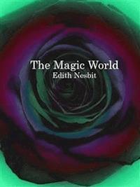 The Magic World - Edith Nesbit - E-Book