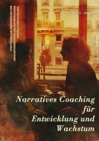 Narratives Coaching für  Entwicklung und  Wachstum - Gottlieb G. Huber - E-Book