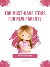 Top Must-Have Items for New Parents - Aurora Brooks - E-Book