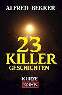 23 Killergeschichten: Kurze Krimis - Alfred Bekker - E-Book