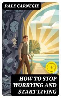 How To Stop Worrying And Start Living - Carnegie Dale - E-Book
