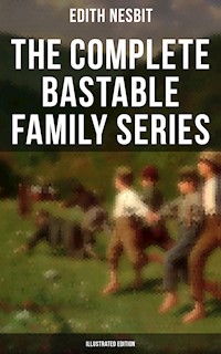 The Complete Bastable Family Series (Illustrated Edition) - Edith Nesbit - E-Book