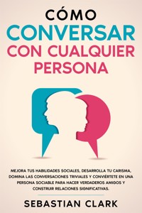 Cómo Conversar Con Cualquier Persona - Sebastian Clark - E-Book